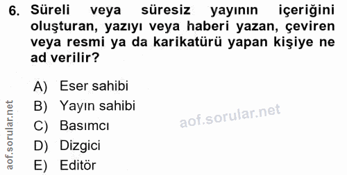 6. soru: Süreli veya süresiz yayının içeriğini oluşturan, yazıyı veya haberi yazan, çeviren veya resmi ya da karikatürü yapan…