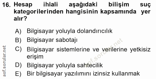 16. soru: Hesap ihlali aşağıdaki bilişim suç kategorilerinden hangisinin kapsamında yer alır? A) Bilgisayar yoluyla dolandırıcı…
