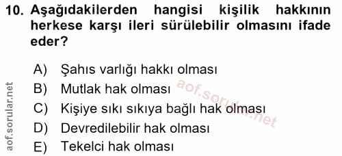 10. soru: Aşağıdakilerden hangisi kişilik hakkının herkese karşı ileri sürülebilir olmasını ifade eder? A) Şahıs varlığı hakkı…
