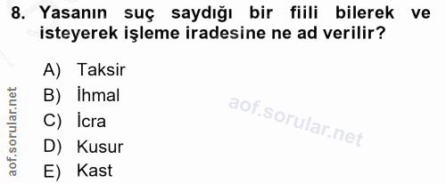 8. soru: Yasanın suç saydığı bir fiili bilerek ve isteyerek işleme iradesine ne ad verilir? A) Taksir B) Ihmal l C) Icra D) Ku…