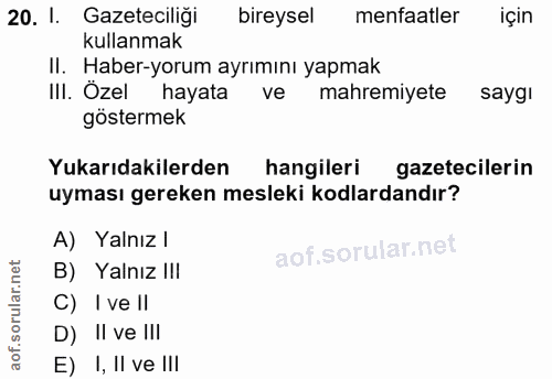 20. soru: I. Gazeteciliği bireysel menfaatler için kullanmak Il. Haber-yorum ayrımını yapmak III. Özel hayata ve mahremiyete sa…