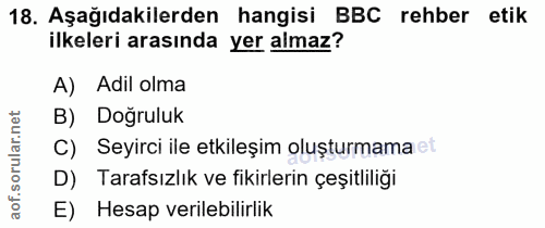 18. soru: Aşağıdakilerden hangisi BBC rehber etik ilkeleri arasında yer almaz? A) Adil olma B) Doğruluk lar. Seyirci ile etkile…