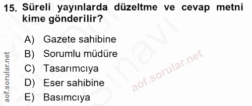15. soru: Süreli yayınlarda düzeltme ve cevap metni kime gönderilir? A) Gazete sahibine B) Sorumlu müdüre C) Tasarımcıya D) Ese…
