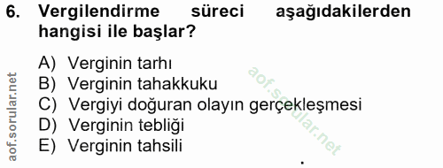 6. soru: Vergilendirme süreci aşağıdakilerden hangisi ile başlar? A) Verginin tarhı B) Verginin tahakkuku C) Vergiyi doğuran o…