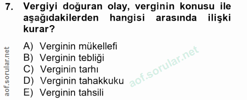 7. soru: Vergiyi doğuran olay, verginin konusu ile aşağıdakilerden hangisi arasında ilişki kurar? A) Verginin mükellefi B) Ver…