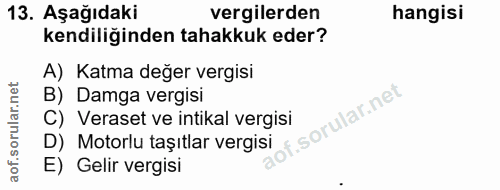 13. soru: Aşağıdaki vergilerden hangisi kendiliğinden tahakkuk eder? A) Katma değer vergisi B) Damga vergisi C) Veraset ve inti…
