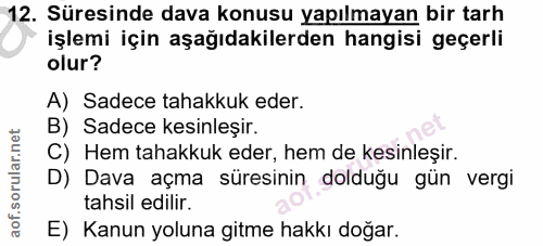 12. soru: Süresinde dava konusu yapılmayan bir tarh işlemi için aşağıdakilerden hangisi geçerli olur? A) Sadece tahakkuk eder.…
