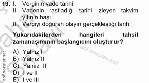 19. soru: I. Verginin vade tarihi II. Vadenin rastladığı tarihi izleyen takvim yılının başı III. Vergiyi doğuran olayın gerçekl…