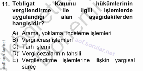 11. soru: Tebligat Kanunu hükümlerinin vergilendirme ile ilgili işlemlerde uygulandığı alan aşağıdakilerden hangisidir? A) Aram…