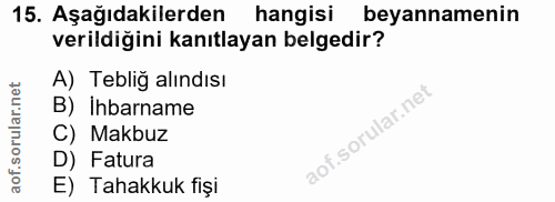 15. soru: Aşağıdakilerden hangisi beyannamenin verildiğini kanıtlayan belgedir? A) Tebliğ alındısı B) ihbarname C) Makbuz D) Fa…