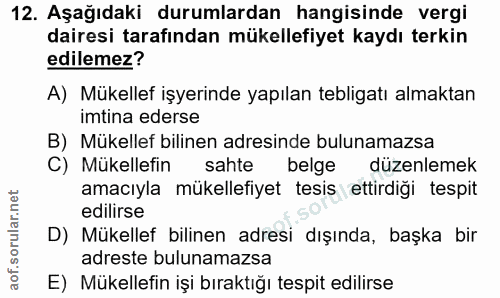 12. soru: Aşağıdaki durumlardan hangisinde vergi dairesi tarafından mükellefiyet kaydı terkin edilemez? A) Mükellef işyerinde y…
