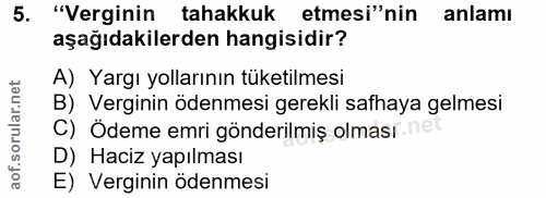 5. soru: "Verginin tahakkuk etmesi"nin anlamı aşağıdakilerden hangisidir? A) Yargı yollarının tüketilmesi B) Verginin ödenmesi…