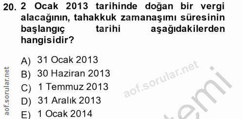 20. soru: 2 Ocak 2013 tarihinde doğan bir vergi alacağının, tahakkuk zamanaşımı süresinin başlangıç tarihi aşağıdakilerden hang…