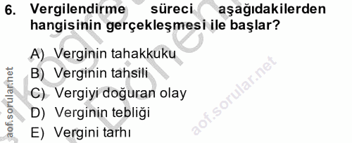 6. soru: Vergilendirme süreci aşağıdakilerden hangişinin gerçekleşmesi ile başlar? A) Verginin tahakkuku B) Verginin tahsili C…