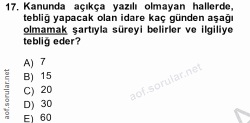 17. soru: Kanunda açıkça yazılı olmayan hallerde, tebliğ yapacak olan idare kaç günden aşağı olmamak şartıyla süreyi belirler v…