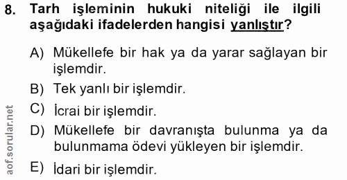 8. soru: Tarh işleminin hukuki niteliği ile ilgili aşağıdaki ifadelerden hangisi yanlıştır? A) Mükellefe bir hak ya da yarar s…
