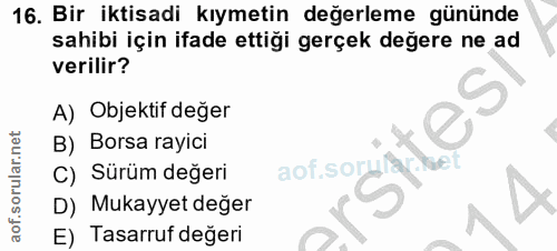 16. soru: Bir iktisadi kıymetin değerleme gününde sahibi için ifade ettiği gerçek değere ne ad verilir? A) Objektif deger B) Bo…