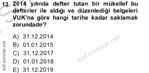 13. soru: 2014 yılında defter tutan bir mükellef bu defterler ile aldığı ve düzenlediği belgeleri VUK'na göre hangi tarihe kada…