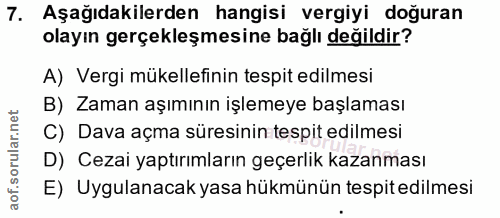 7. soru: Aşağıdakilerden hangisi vergiyi doğuran olayın gerçekleşmesine bağlı değildir? A) Vergi mükellefinin tespit edilmesi…