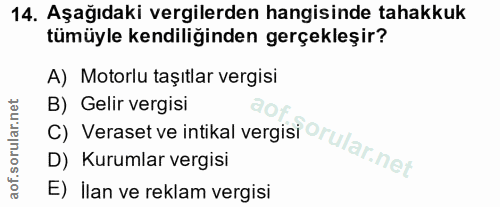 14. soru: Aşağıdaki vergilerden hangisinde tahakkuk tümüyle kendiliğinden gerçekleşir? A) Motorlu taşıtlar vergisi B) Gelir ver…