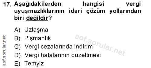 17. soru: Aşağıdakilerden hangisi vergi uyuşmazlıklarının idari çözüm yollarından biri değildir? A) Uzlaşma B) Pişmanlık C) Ver…