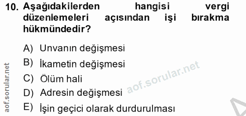 10. soru: Aşağıdakilerden hangisi vergi düzenlemeleri açısından işi bırakma hükmündedir? A) Unvanın değişmesi B) İkametin değiş…