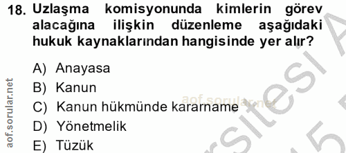 18. soru: Uzlaşma komisyonunda kimlerin görev alacağına ilişkin düzenleme aşağıdaki hukuk kaynaklarından hangisinde yer alır? A…