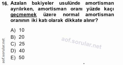 16. soru: Azalan bakiyeler usulünde amortisman ayrılırken, amortisman oranı yüzde kaçı geçmemek üzere normal amortisman oranını…