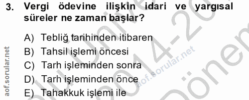 3. soru: Vergi ödevine ilişkin idari ve yargisal süreler ne zaman başlar? A) Teblig tarihinden itibaren B) Tahsil işlemi önces…