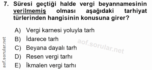 7. soru: Süresi geçtiği halde vergi beyannamesinin verilmemiş olması aşağıdaki tarhiyat türlerinden hangisinin konusuna girer?…