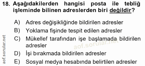 18. soru: Aşağıdakilerden hangisi posta ile tebliğ işleminde bilinen adreslerden biri değildir? A) Adres değişikliğinde bildiri…