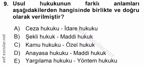 9. soru: Usul hukukunun farklı anlamları aşağıdakilerden hangisinde birlikte ve doğru olarak verilmiştir? A) Ceza hukuku - Ida…