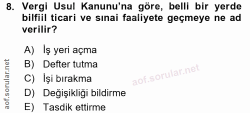 8. soru: Vergi Usul Kanunu'na göre, belli bir yerde bilfiil ticari ve sınai faaliyete geçmeye ne ad verilir? A) Iş yeri açma B…