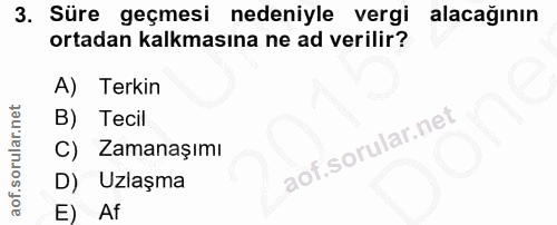 3. soru: Süre geçmesi nedeniyle vergi alacağının ortadan kalkmasına ne ad verilir? A) Terkin B) Tecil C) Zamanaşımı D) Uzlaşma Af