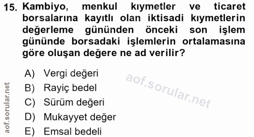 15. soru: Kambiyo, menkul kıymetler ve ticaret borsalarına kayıtlı olan iktisadi kıymetlerin değerleme gününden önceki son işle…