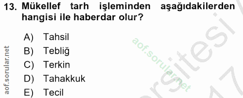13. soru: Mükellef tarh işleminden aşağıdakilerden hangisi ile haberdar olur? A) Tahsil B) Tebliğ C) Terkin aof.sorularget D) T…