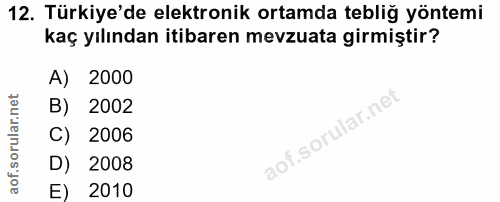 12. soru: Türkiye'de elektronik ortamda tebliğ yöntemi kaç yılından itibaren mevzuata girmiştir? A) 2000 B) 2002 C) 2006 D) 200…