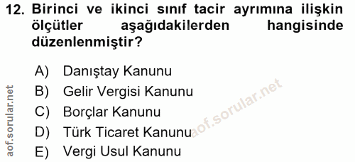 12. soru: Birinci ve ikinci sınıf tacir ayrımına ilişkin ölçütler aşağıdakilerden hangisinde düzenlenmiştir? A) Danıştay Kanunu…