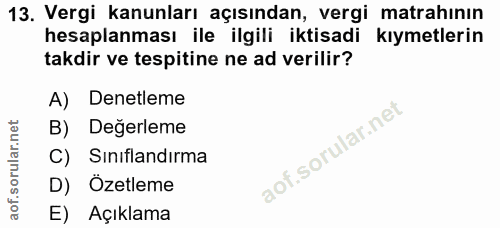 13. soru: Vergi kanunları açısından, vergi matrahının hesaplanması ile ilgili iktisadi kıymetlerin takdir ve tespitine ne ad ve…