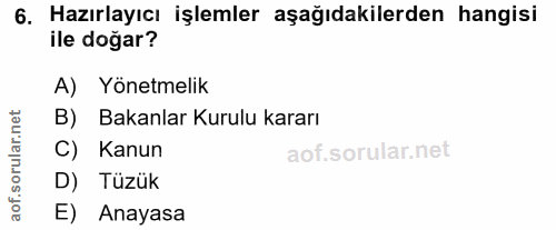 6. soru: Hazırlayıcı işlemler aşağıdakilerden hangisi ile doğar? A) Yönetmelik rular.net B) Bakanlar Kurulu kararı C) Kanun D)…