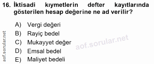 16. soru: Iktisadi kıymetlerin defter kayıtlarında gösterilen hesap değerine ne ad verilir? A) Vergi değeri B) Rayiç bedel C) M…