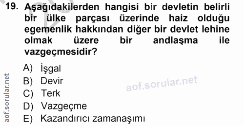 19. soru: Aşağıdakilerden hangisi bir devletin belirli bir ülke parçası üzerinde haiz olduğu egemenlik hakkından diğer bir devl…