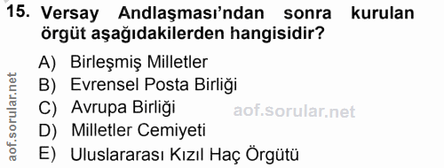 15. soru: Versay Anlaşması'ndan sonra kurulan örgüt aşağıdakilerden hangisidir? A) Birleşmiş Milletler B) Evrensel Posta Birliğ…