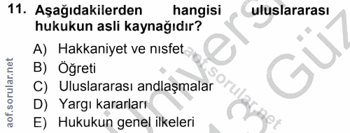 11. soru: Aşağıdakilerden hangisi uluslararası hukukun asli kaynağıdır? A) Hakkaniyet ve nısfet B) Öğreti C) Uluslararası anlaş…