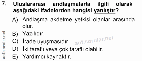 7. soru: Uluslararası anlaşmalarla ilgili olarak aşağıdaki ifadelerden hangisi yanlıştır? A) Andlaşma akdetme yetkisi olanlar…