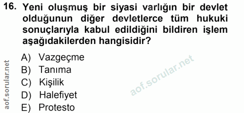 16. soru: Yeni oluşmuş bir siyasi varlığın bir devlet olduğunun diğer devletlerce tüm hukuki sonuçlarıyla kabul edildiğini bild…