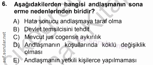 6. soru: Aşağıdakilerden hangisi anlaşmanın sona erme nedenlerinden biridir? A) Hata sonucu andlaşmaya taraf olma B) Devlet te…