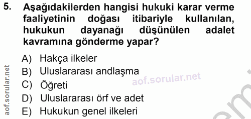 5. soru: Aşağıdakilerden hangisi hukuki karar verme faaliyetinin doğası itibariyle kullanılan, hukukun dayanağı düşünülen adal…