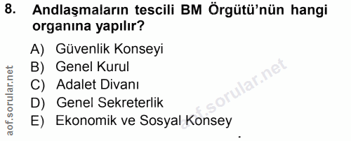 8. soru: Anlaşmaların tescili BM Örgütü'nün hangi organına yapılır? A) Güvenlik Konseyi B) Genel Kurul C) Adalet Divanı D) Gen…