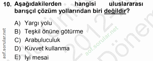 10. soru: Aşağıdakilerden hangisi uluslararası barışçıl çözüm yollarından biri değildir? A) Yargı yolu B) Teşkil önüne götürme…